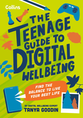 Cover Image for The Teenage Guide to Digital Wellbeing: Learn Healthy Tech Habits, Overcome Online Distractions, and Stay Safe on the Internet with This Essential Gui -- Tanya Goodin, Paperback