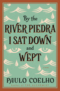 Cover Image for By the River Piedra I Sat Down and Wept: A Novel of Forgiveness -- Paulo Coelho, Paperback
