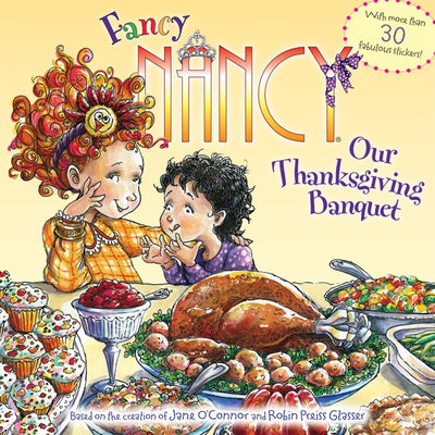 Cover Image for Fancy Nancy: Our Thanksgiving Banquet: With More Than 30 Fabulous Stickers! -- Jane O'Connor, Paperback