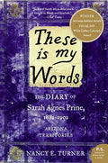 Cover Image for These Is My Words: The Diary of Sarah Agnes Prine, 1881-1901: Arizona Territories -- Nancy Turner, Paperback