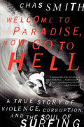 Cover Image for Welcome to Paradise, Now Go to Hell: A True Story of Violence, Corruption, and the Soul of Surfing -- Chas Smith, Paperback