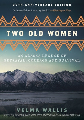 Cover Image for Two Old Women [Anniversary Edition]: An Alaska Legend of Betrayal, Courage and Survival -- Velma Wallis, Paperback