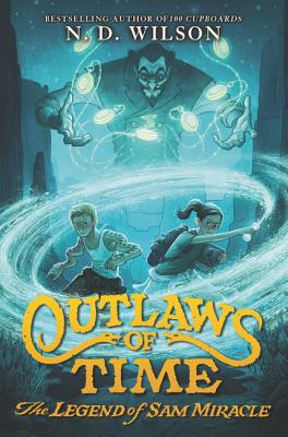 Cover Image for Outlaws of Time: The Legend of Sam Miracle -- N. D. Wilson, Paperback