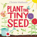 Cover Image for Plant the Tiny Seed: A Springtime Book for Kids -- Christie Matheson, Hardcover