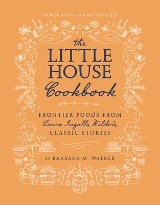 Cover Image for The Little House Cookbook: Frontier Foods from Laura Ingalls Wilder's Classic Stories -- Barbara M. Walker, Hardcover