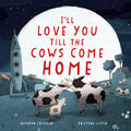 Cover Image for I'll Love You Till the Cows Come Home -- Kathryn Cristaldi, Hardcover
