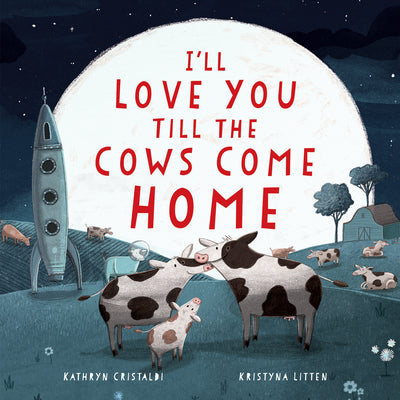 Cover Image for I'll Love You Till the Cows Come Home -- Kathryn Cristaldi, Hardcover
