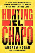 Cover Image for Hunting El Chapo: The Inside Story of the American Lawman Who Captured the World's Most-Wanted Drug Lord -- Andrew Hogan, Paperback