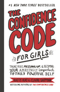 Cover Image for The Confidence Code for Girls: Taking Risks, Messing Up, & Becoming Your Amazingly Imperfect, Totally Powerful Self -- Katty Kay, Hardcover