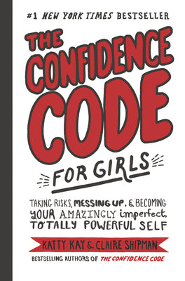 Cover Image for The Confidence Code for Girls: Taking Risks, Messing Up, & Becoming Your Amazingly Imperfect, Totally Powerful Self -- Katty Kay, Hardcover