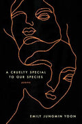 Cover Image for A Cruelty Special to Our Species: Poems -- Emily Jungmin Yoon, Paperback