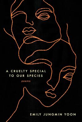 Cover Image for A Cruelty Special to Our Species: Poems -- Emily Jungmin Yoon, Paperback