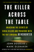 Cover Image for The Killer Across the Table: Unlocking the Secrets of Serial Killers and Predators with the Fbi's Original Mindhunter -- John E. Douglas, Paperback