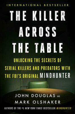 Cover Image for The Killer Across the Table: Unlocking the Secrets of Serial Killers and Predators with the Fbi's Original Mindhunter -- John E. Douglas, Paperback