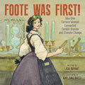 Cover Image for Foote Was First!: How One Curious Woman Connected Carbon Dioxide and Climate Change -- Jen Bryant, Hardcover