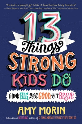 Cover Image for 13 Things Strong Kids Do: Think Big, Feel Good, ACT Brave -- Amy Morin, Paperback