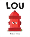 Cover Image for Lou: A Children's Picture Book about a Fire Hydrant and Unlikely Neighborhood Hero -- Breanna Carzoo, Hardcover