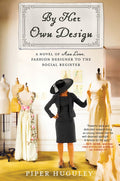 Cover Image for By Her Own Design: A Novel of Ann Lowe, Fashion Designer to the Social Register -- Piper Huguley, Paperback