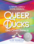 Cover Image for Queer Ducks (and Other Animals): The Natural World of Animal Sexuality -- Eliot Schrefer, Paperback