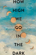 Cover Image for How High We Go in the Dark -- Sequoia Nagamatsu, Paperback