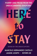 Cover Image for Here to Stay: Poetry and Prose from the Undocumented Diaspora -- Marcelo Hernandez Castillo, Paperback