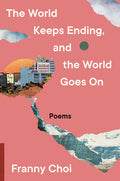 Cover Image for The World Keeps Ending, and the World Goes on -- Franny Choi, Paperback