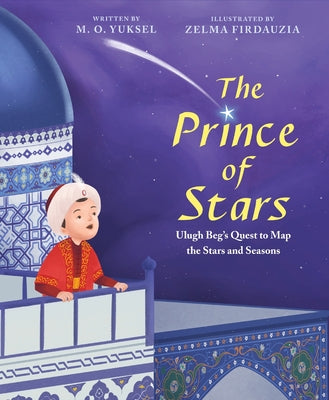 Cover Image for The Prince of Stars: Ulugh Beg's Quest to Map the Stars and Seasons -- M. O. Yuksel, Hardcover