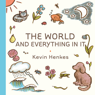 Cover Image for The World and Everything in It -- Kevin Henkes, Hardcover