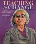 Cover Image for Teaching for Change: How Septima Clark Led the Civil Rights Movement to Voting Justice -- Yvonne Clark-Rhines, Hardcover