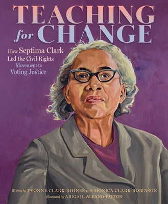 Cover Image for Teaching for Change: How Septima Clark Led the Civil Rights Movement to Voting Justice -- Yvonne Clark-Rhines, Hardcover