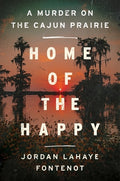 Cover Image for Home of the Happy: A Murder on the Cajun Prairie -- Jordan LaHaye Fontenot, Hardcover