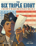 Cover Image for The Six Triple Eight: A True Story of the Black Woman Battalion of World War II -- Tonya Abari, Hardcover