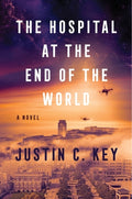 Cover Image for The Hospital at the End of the World -- Justin C. Key, Hardcover