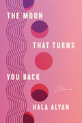 Cover Image for The Moon That Turns You Back: Poems -- Hala Alyan, Paperback