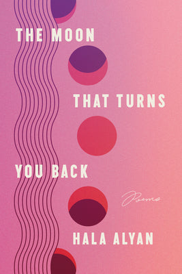 Cover Image for The Moon That Turns You Back: Poems -- Hala Alyan, Paperback