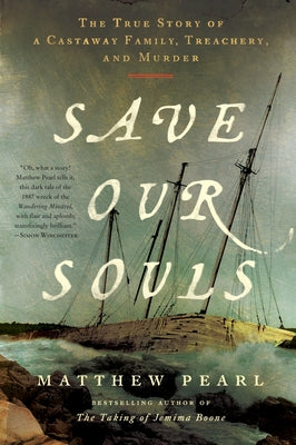 Cover Image for Save Our Souls: The True Story of a Castaway Family, Treachery, and Murder -- Matthew Pearl, Paperback