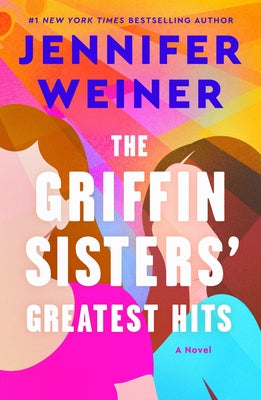 Cover Image for The Griffin Sisters' Greatest Hits: A Heartfelt Sister Story about Love, Secrets, and Second Chances -- Jennifer Weiner, Paperback