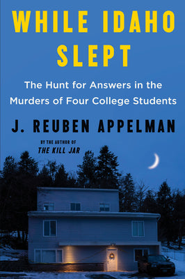 Cover Image for While Idaho Slept: The Hunt for Answers in the Murders of Four College Students -- J. Reuben Appelman, Paperback