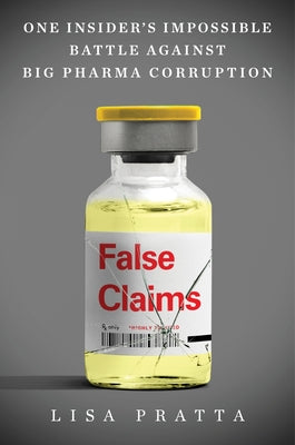Cover Image for False Claims: One Insider's Impossible Battle Against Big Pharma Corruption -- Lisa Pratta, Hardcover