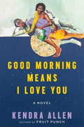 Cover Image for Good Morning Means I Love You -- Kendra Allen, Hardcover