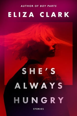 Cover Image for She's Always Hungry: Stories -- Eliza Clark, Paperback