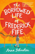Cover Image for The Borrowed Life of Frederick Fife -- Anna Johnston, Hardcover
