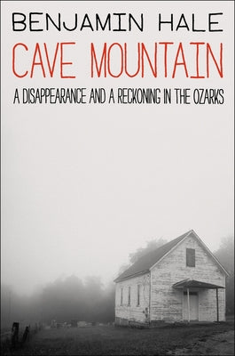 Cover Image for Cave Mountain: A Disappearance and a Reckoning in the Ozarks -- Benjamin Hale, Hardcover