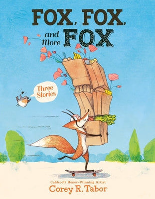 Cover Image for Fox, Fox, and More Fox: Three Stories: Fox the Tiger, Fox Is Late, Fox Has a Problem -- Corey R. Tabor, Hardcover