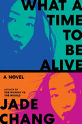 Cover Image for What a Time to Be Alive -- Jade Chang, Hardcover