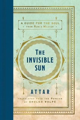 Cover Image for The Invisible Sun: A Guide for the Soul from Rumi's Master -- Attar, Hardcover