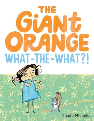 Cover Image for The Giant Orange What-The-What?! -- Nicole Michels, Hardcover
