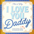 Cover Image for This Is Why I Love You, Daddy: Make Father's Day Special with This Guided Journal for Kids (Father's Day Gifts for Husband, Activity to Do with Dad) -- Maria S. Barbo, Hardcover