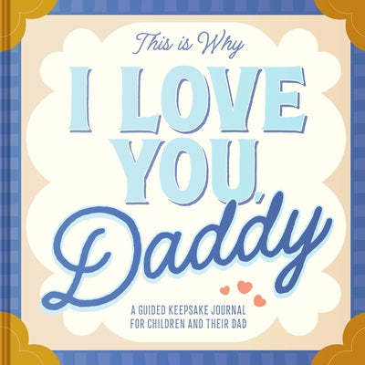 Cover Image for This Is Why I Love You, Daddy: Make Father's Day Special with This Guided Journal for Kids (Father's Day Gifts for Husband, Activity to Do with Dad) -- Maria S. Barbo, Hardcover