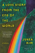 Cover Image for A Love Story from the End of the World: Stories -- Juhea Kim, Paperback